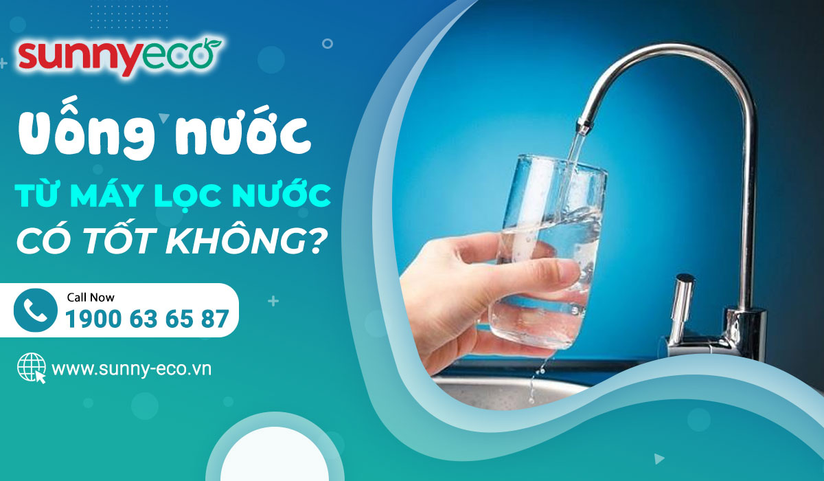 Liệu rằng uống nước từ máy lọc nước có tốt không? Sự thật là gì?